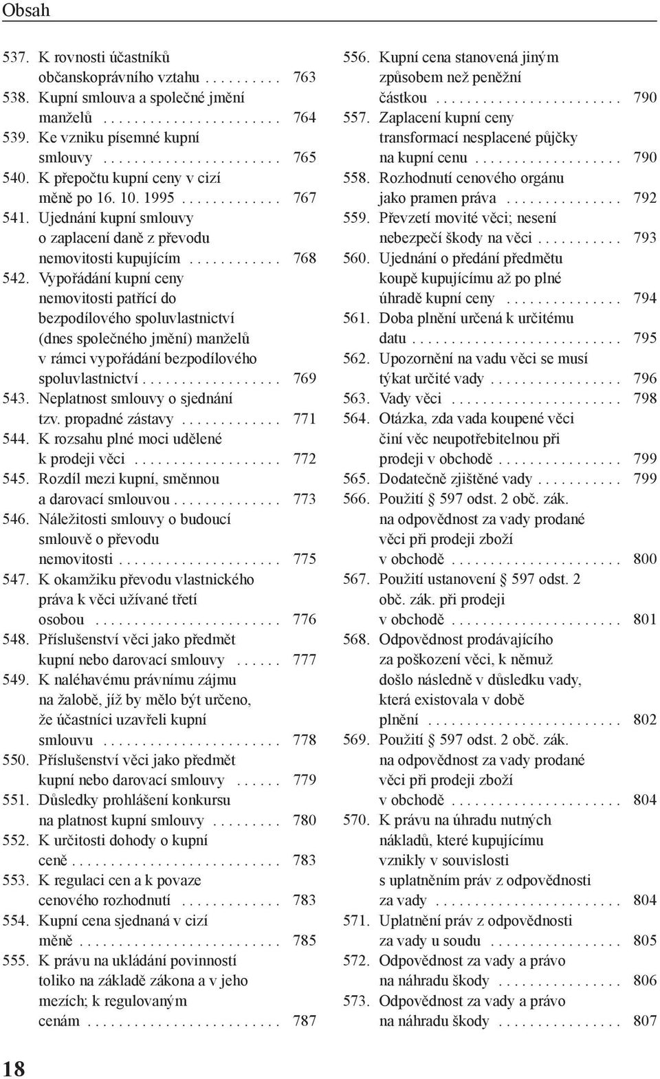 Vypořádání kupní ceny nemovitosti patřící do bezpodílového spoluvlastnictví (dnes společného jmění) manželů v rámci vypořádání bezpodílového spoluvlastnictví.................. 769 543.
