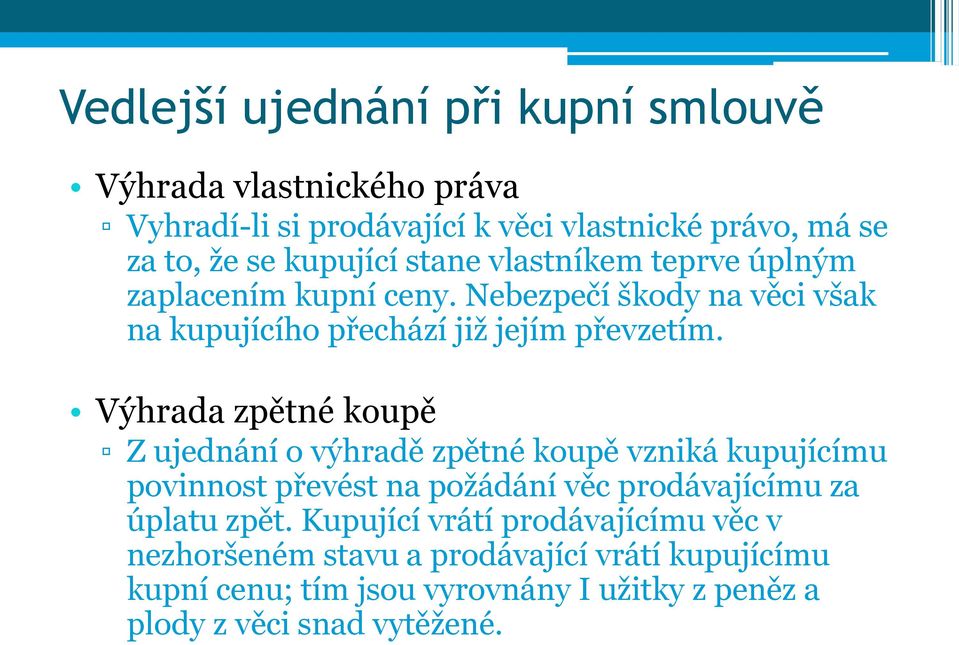 Výhrada zpětné koupě Z ujednání o výhradě zpětné koupě vzniká kupujícímu povinnost převést na požádání věc prodávajícímu za úplatu zpět.