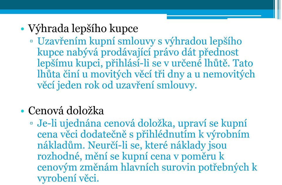 Cenová doložka Je-li ujednána cenová doložka, upraví se kupní cena věci dodatečně s přihlédnutím k výrobním nákladům.
