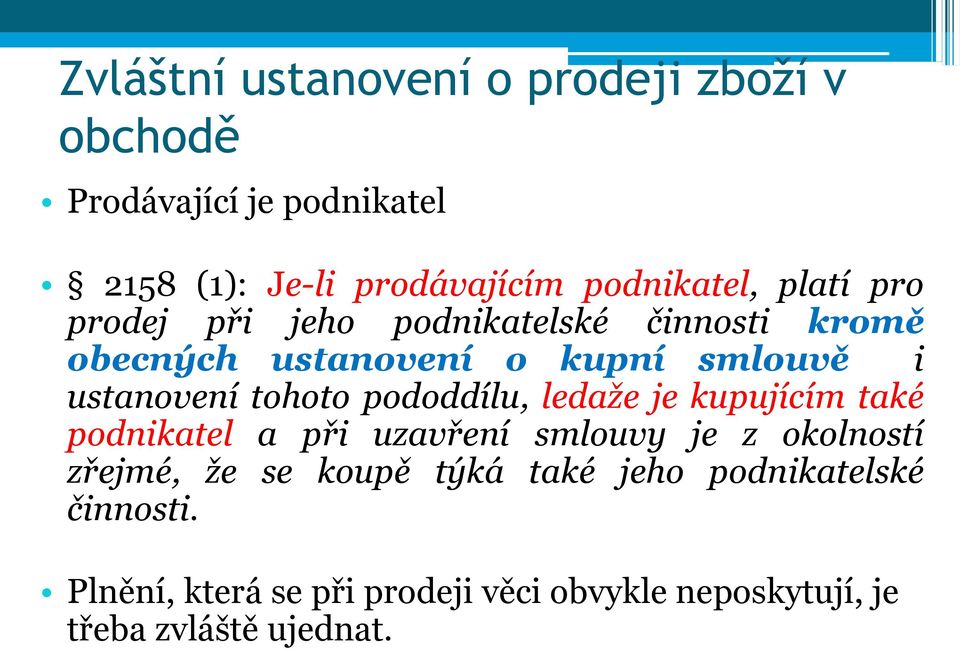 ustanovení tohoto pododdílu, ledaže je kupujícím také podnikatel a při uzavření smlouvy je z okolností zřejmé,
