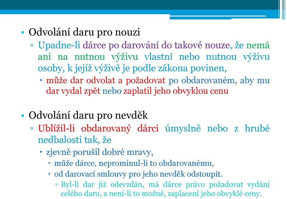 Ublížil-li obdarovaný dárci úmyslně nebo z hrubé nedbalosti tak, že zjevně porušil dobré mravy, může dárce, neprominul-li to obdarovanému, od darovací