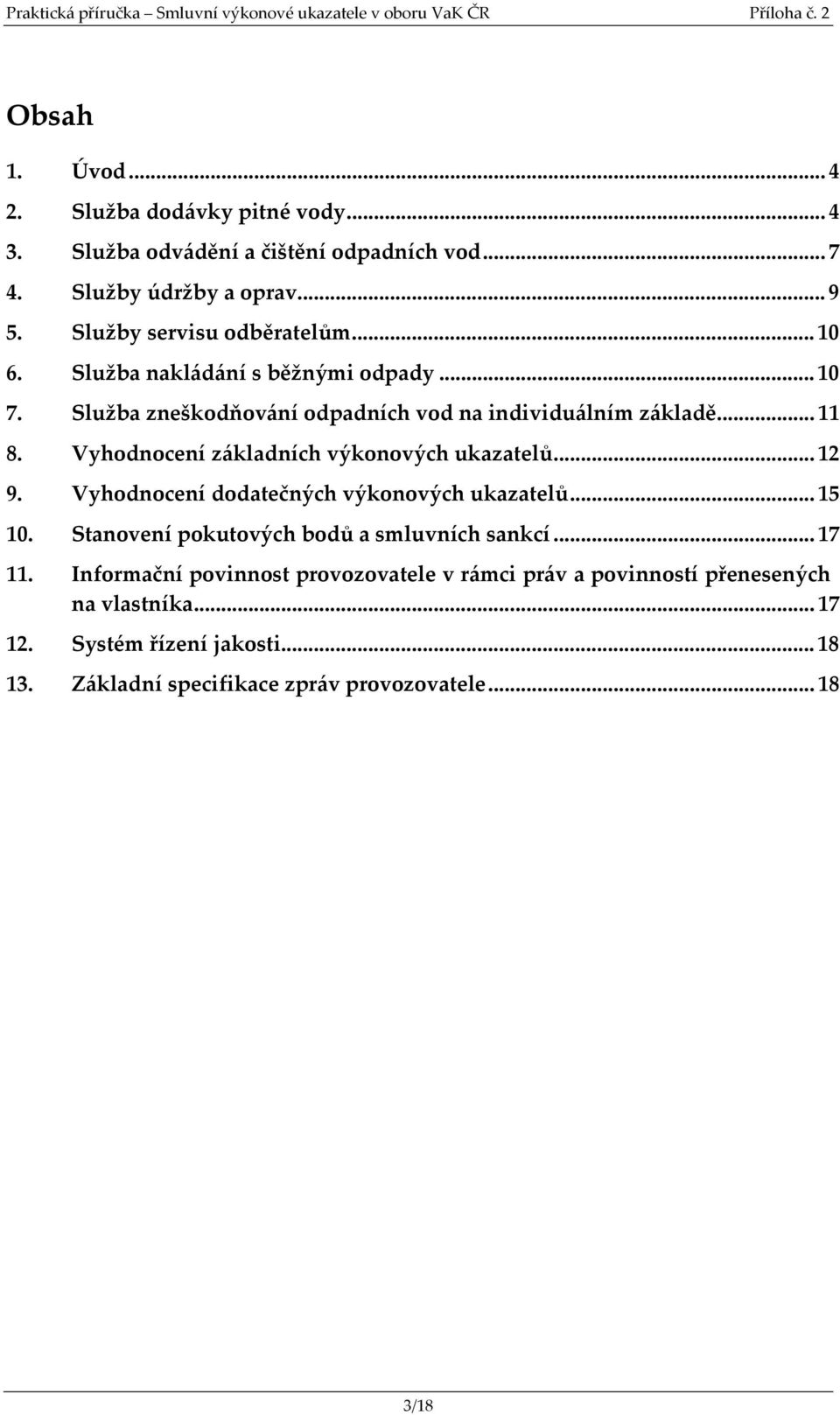 Vyhodnocení základních výkonových ukazatelů... 12 9. Vyhodnocení dodatečných výkonových ukazatelů... 15 10. Stanovení pokutových bodů a smluvních sankcí.