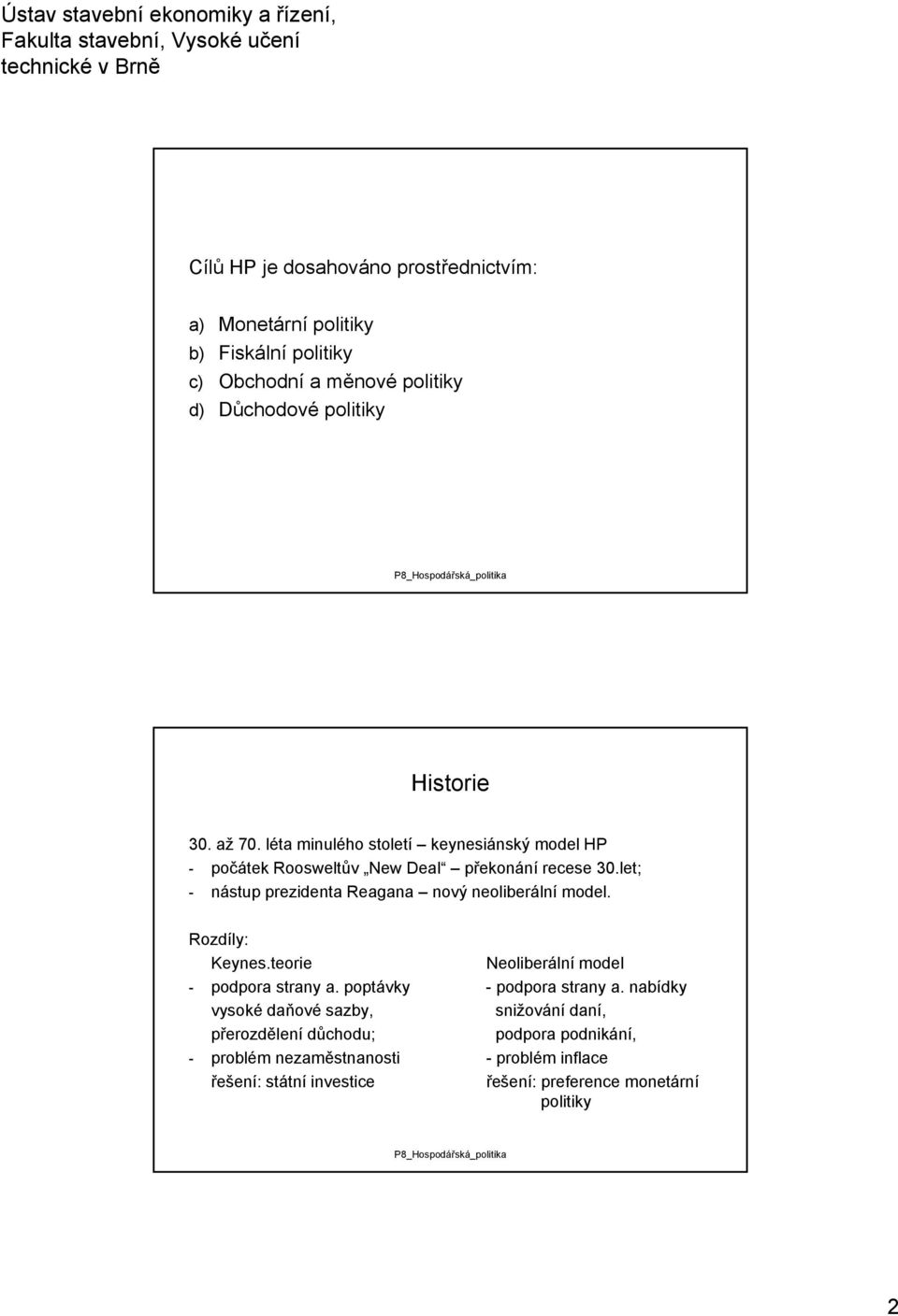 let; - nástup prezidenta Reagana nový neoliberální model. Rozdíly: Keynes.teorie Neoliberální model - podpora strany a. poptávky - podpora strany a.