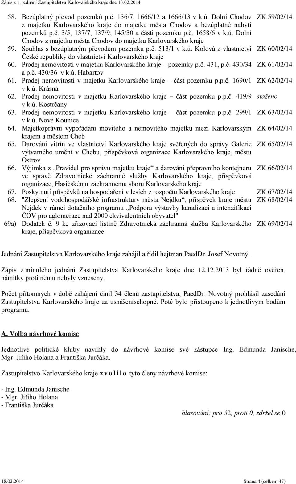 Prodej nemovitostí v majetku Karlovarského kraje pozemky p.č. 431, p.č. 430/34 ZK 61/02/14 a p.č. 430/36 v k.ú. Habartov 61. Prodej nemovitosti v majetku Karlovarského kraje část pozemku p.p.č. 1690/1 ZK 62/02/14 v k.