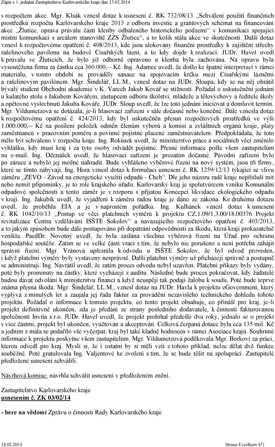 historického podzemí v komunikaci spojující místní komunikaci s areálem stanoviště ZZS Žlutice, a to kolik stála akce ve skutečnosti. Další dotaz vznesl k rozpočtovému opatření č.