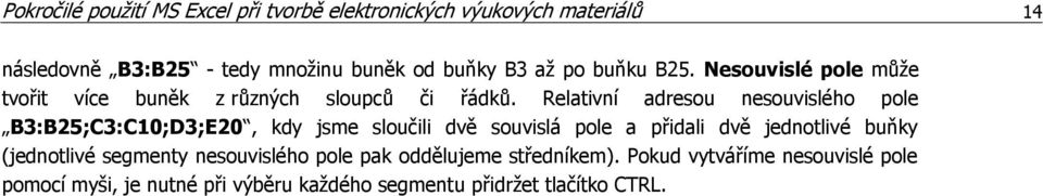 Relativní adresou nesouvislého pole B3:B25;C3:C10;D3;E20, kdy jsme sloučili dvě souvislá pole a přidali dvě jednotlivé buňky