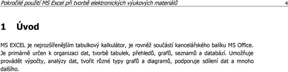 Je primárně určen k organizaci dat, tvorbě tabulek, přehledů, grafů, seznamů a databází.