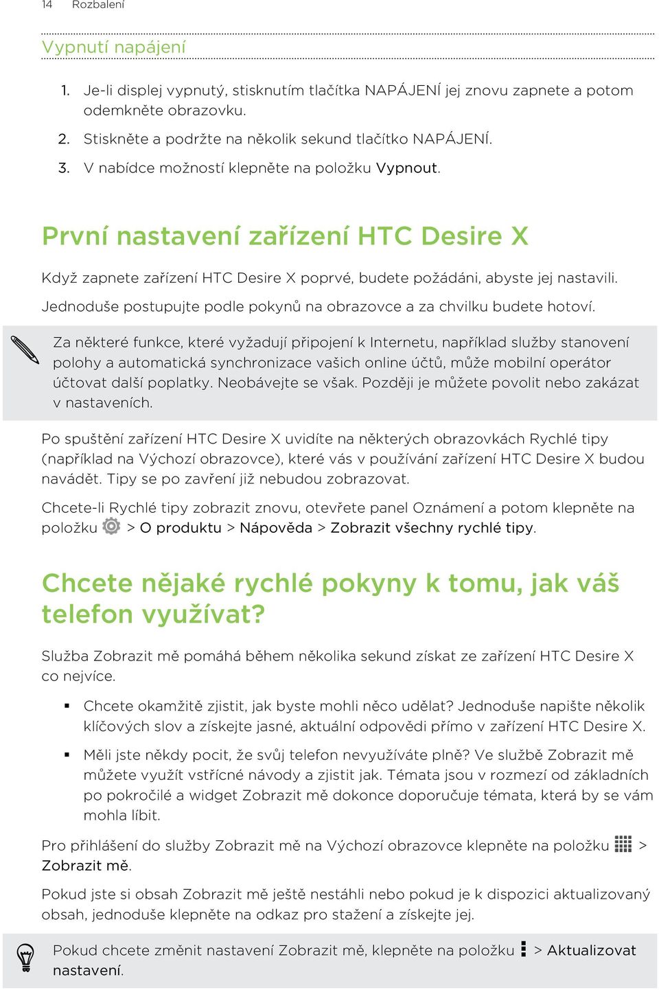 Jednoduše postupujte podle pokynů na obrazovce a za chvilku budete hotoví.