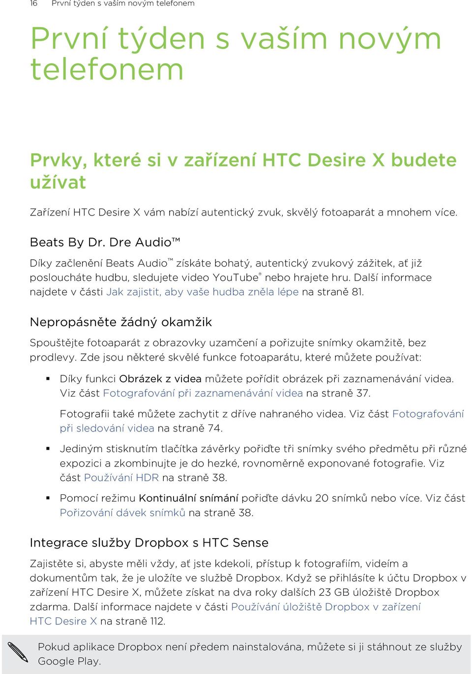 Další informace najdete v části Jak zajistit, aby vaše hudba zněla lépe na straně 81. Nepropásněte žádný okamžik Spouštějte fotoaparát z obrazovky uzamčení a pořizujte snímky okamžitě, bez prodlevy.
