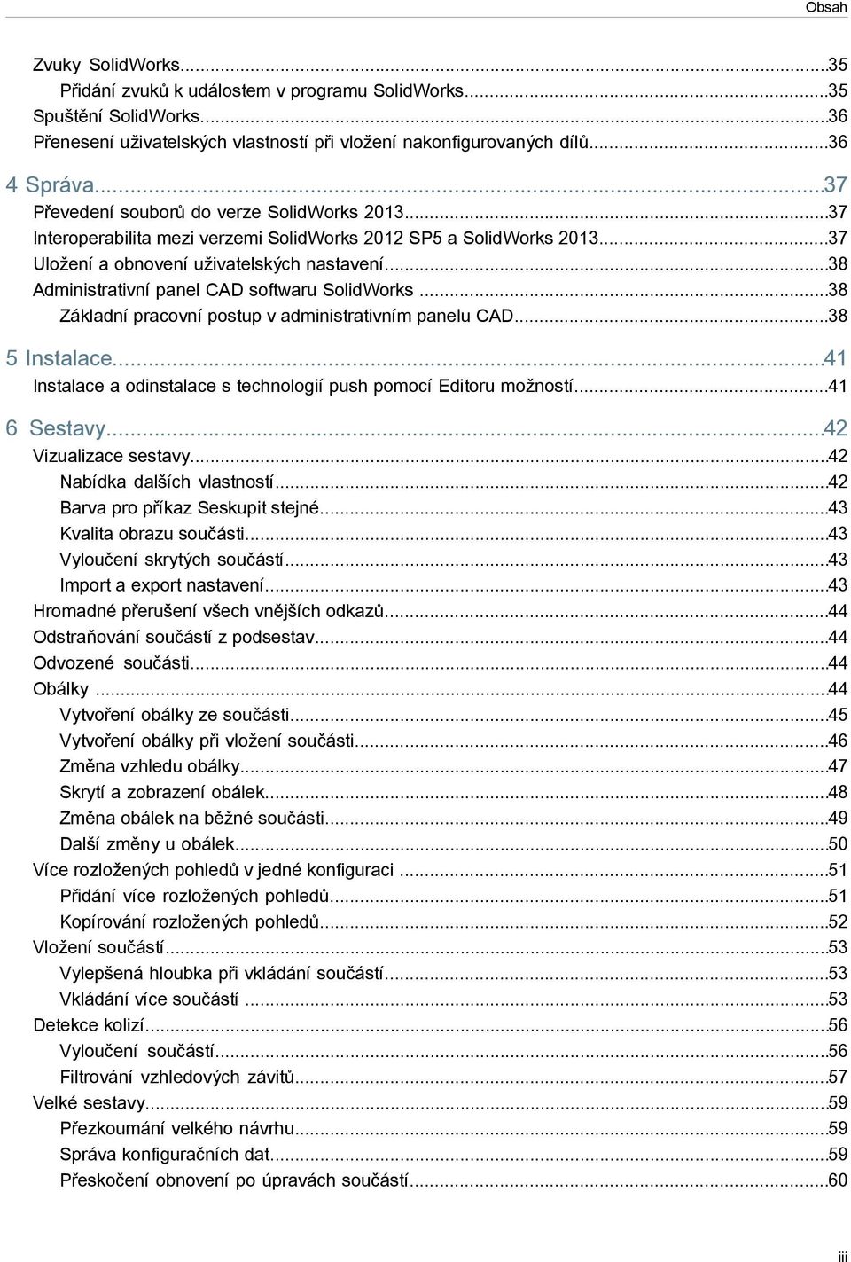 ..38 Administrativní panel CAD softwaru SolidWorks...38 Základní pracovní postup v administrativním panelu CAD...38 5 Instalace...41 Instalace a odinstalace s technologií push pomocí Editoru možností.