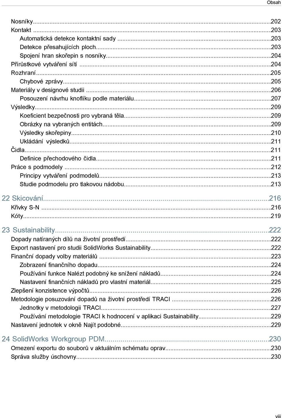 ..209 Výsledky skořepiny...210 Ukládání výsledků...211 Čidla...211 Definice přechodového čidla...211 Práce s podmodely...212 Principy vytváření podmodelů...213 Studie podmodelu pro tlakovou nádobu.