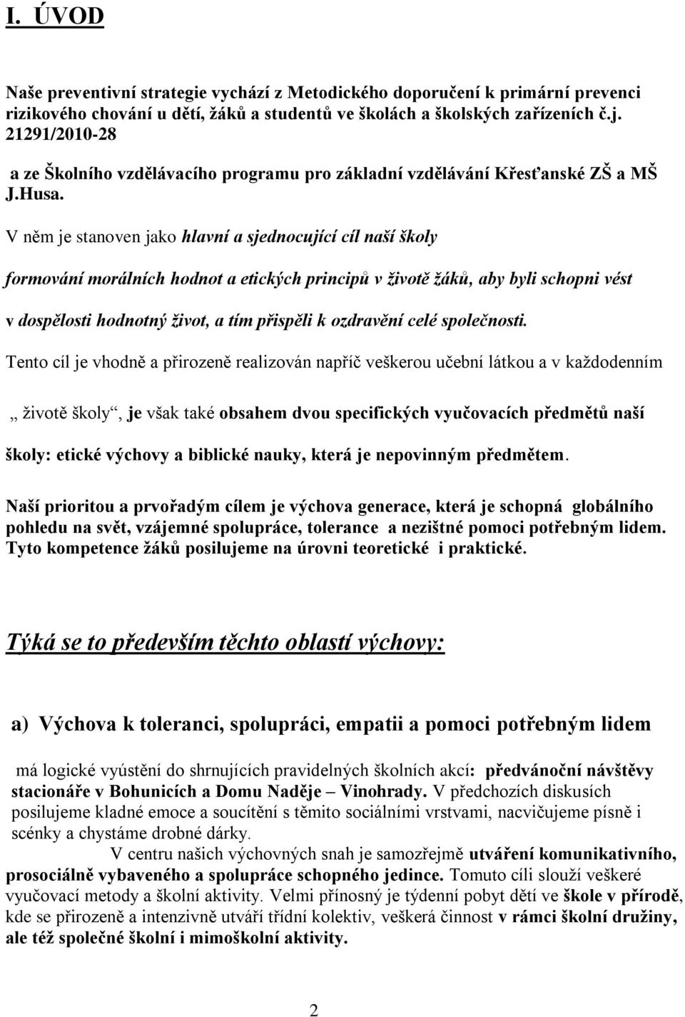 V něm je stanoven jako hlavní a sjednocující cíl naší školy formování morálních hodnot a etických principů v životě žáků, aby byli schopni vést v dospělosti hodnotný život, a tím přispěli k ozdravění