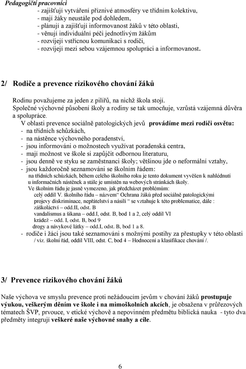 2/ Rodiče a prevence rizikového chování žáků Rodinu považujeme za jeden z pilířů, na nichž škola stojí. Společné výchovné působení školy a rodiny se tak umocňuje, vzrůstá vzájemná důvěra a spolupráce.