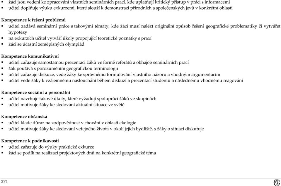 exkurzích učitel vytváří úkoly propojující teoretické poznatky s praxí žáci se účastní zeměpisných olympiád Kompetence komunikativní učitel zařazuje samostatnou prezentaci žáků ve formě referátů a