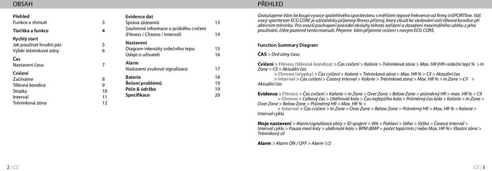 Nastavení zvukové signalizace 17 Baterie 18 Řešení problémů 19 Péče & údržba 19 Specifikace 20 PŘEHLED Gratulujeme Vám ke koupi vysoce spolehlivého sporttesteru s měřičem tepové frekvence od firmy