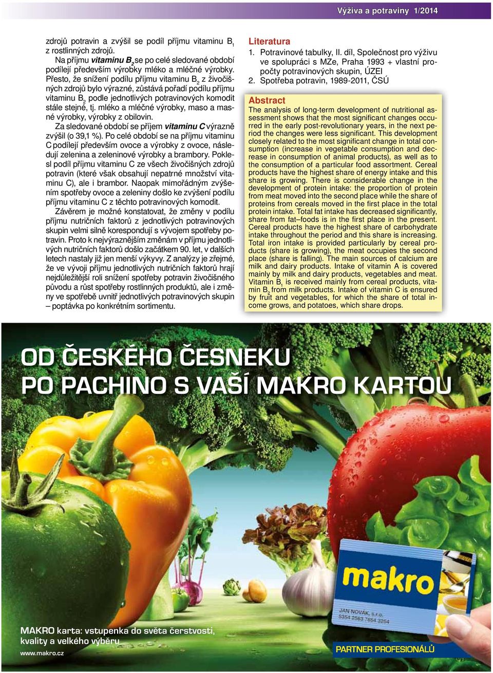 mléko a mléčné výrobky, maso a masné výrobky, výrobky z obilovin. Za sledované období se příjem vitaminu C výrazně zvýšil (o 39,1 %).