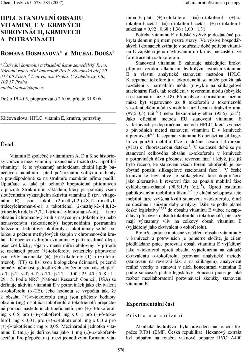 přijato 31.8.06. Klíčová slova: HPLC, vitamin E, krmiva, potraviny Úvod Vitamin E společně s vitaminem A, D a K se historicky zařazuje mezi vitaminy rozpustné v tucích (tzv. lipofilní vitaminy).