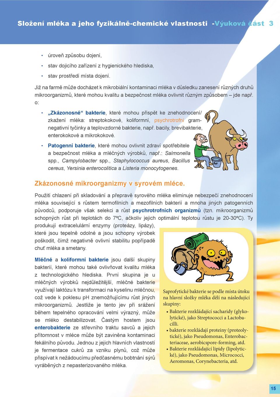 o: Zkázonosné bakterie, které mohou přispět ke znehodnocení/ dnocení/ zkažení mléka: streptokokové, koliformní, psychrotrofníí grambakterie, negativní tyčinky a teplovzdorné bakterie, např.