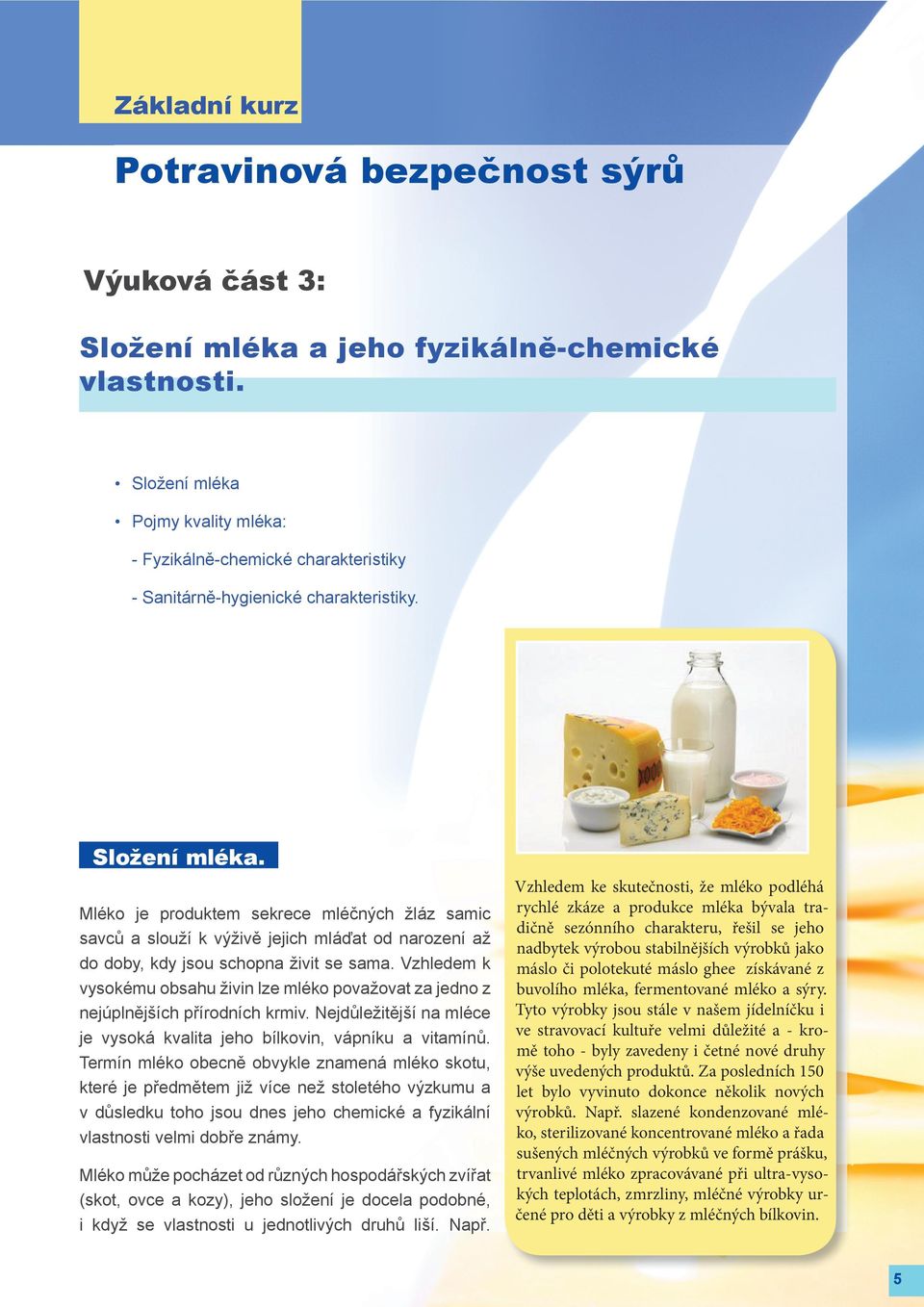 Mléko je produktem sekrece mléčných žláz samic savců a slouží k výživě jejich mláďat od narození až do doby, kdy jsou schopna živit se sama.
