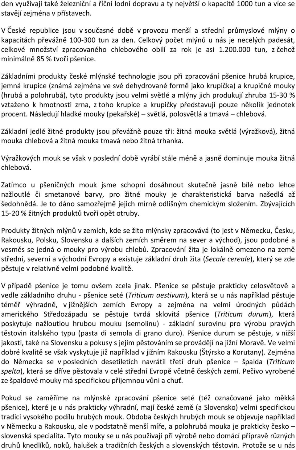 Celkový počet mlýnů u nás je necelých padesát, celkové množství zpracovaného chlebového obilí za rok je asi 1.200.000 tun, z čehož minimálně 85 % tvoří pšenice.