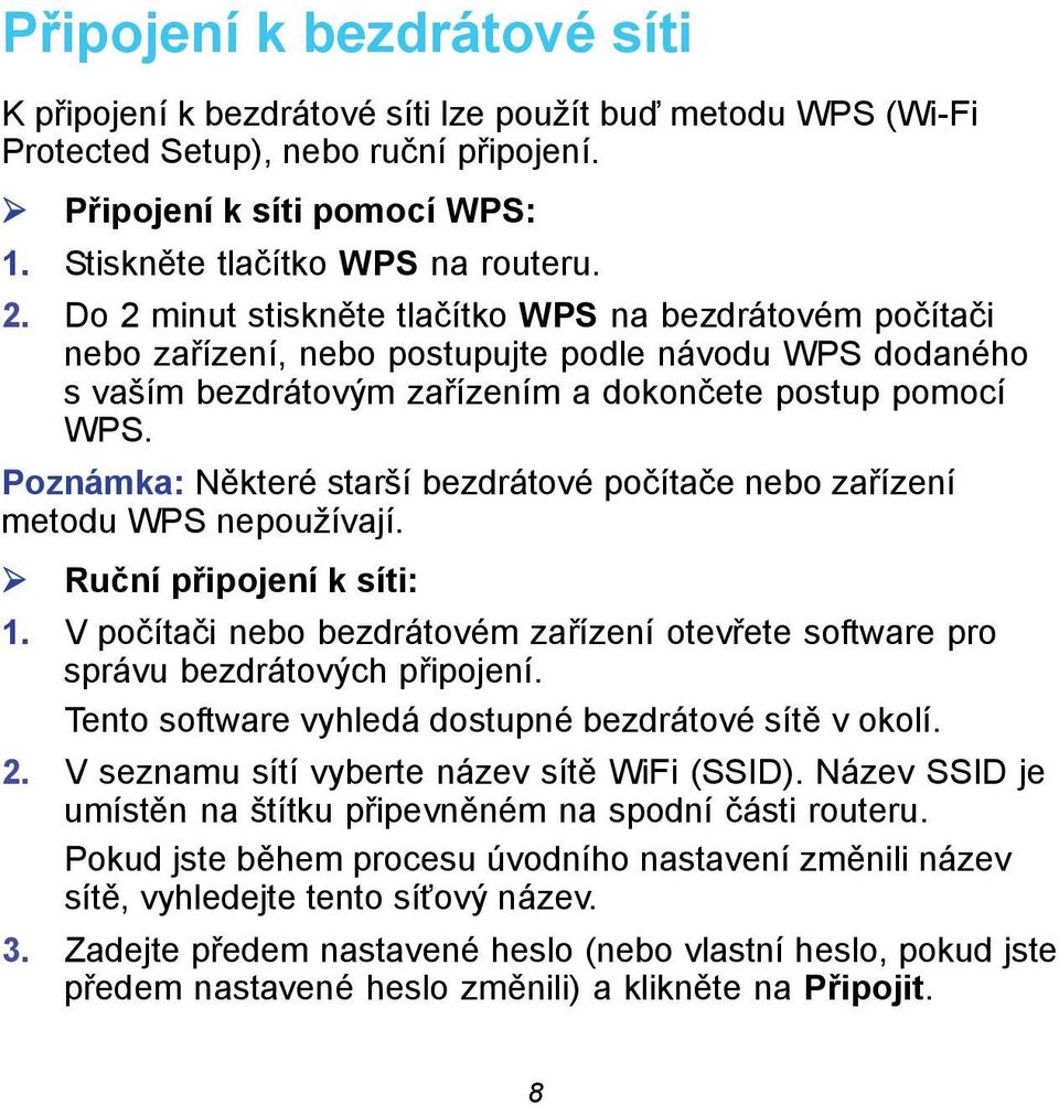 Poznámka: Některé starší bezdrátové počítače nebo zařízení metodu WPS nepoužívají. Ruční připojení k síti: 1. V počítači nebo bezdrátovém zařízení otevřete software pro správu bezdrátových připojení.