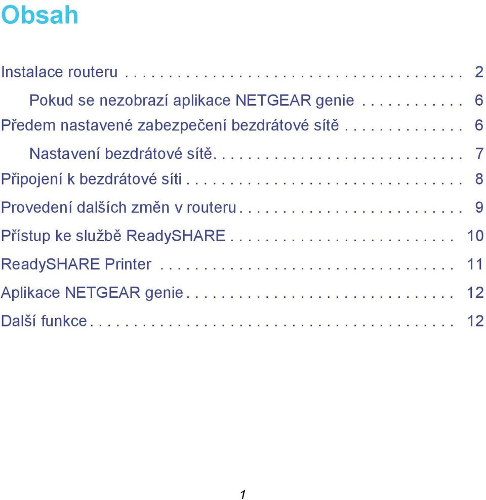 ............................... 8 Provedení dalších změn v routeru.......................... 9 Přístup ke službě ReadySHARE.......................... 10 ReadySHARE Printer.