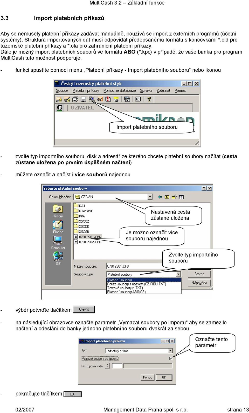 Dále je možný import platebních souborů ve formátu ABO (*.kpc) v případě, že vaše banka pro program MultiCash tuto možnost podporuje.