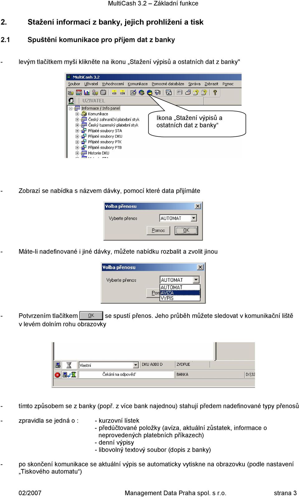 názvem dávky, pomocí které data přijímáte - Máte-li nadefinované i jiné dávky, můžete nabídku rozbalit a zvolit jinou - Potvrzením tlačítkem se spustí přenos.