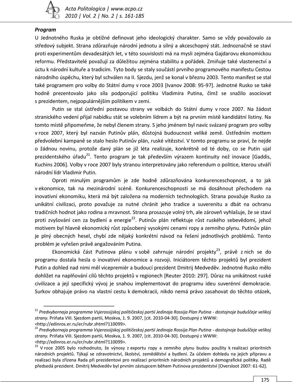 Představitelé považují za důležitou zejména stabilitu a pořádek. Zmiňuje také vlastenectví a úctu k národní kultuře a tradicím.