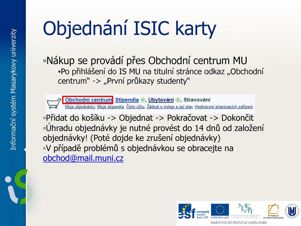 -> Pokračovat -> Dokončit Úhradu objednávky je nutné provést do 14 dnů od založení objednávky!