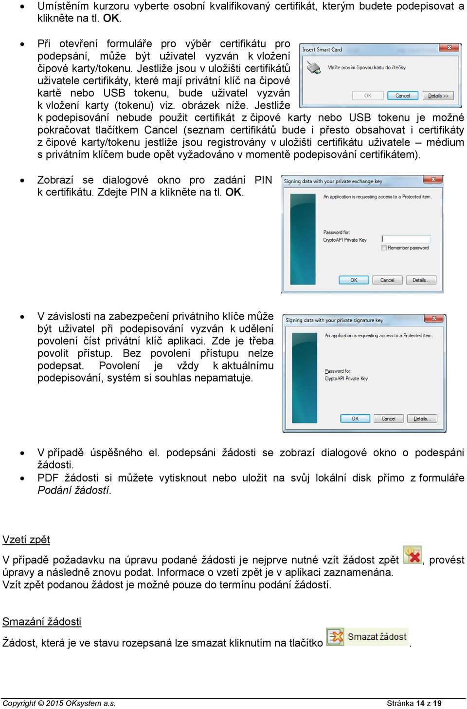 Jestliže jsou v uložišti certifikátů uživatele certifikáty, které mají privátní klíč na čipové kartě nebo USB tokenu, bude uživatel vyzván k vložení karty (tokenu) viz. obrázek níže.