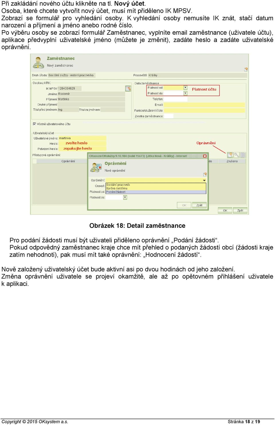 Po výběru osoby se zobrazí formulář Zaměstnanec, vyplníte email zaměstnance (uživatele účtu), aplikace předvyplní uživatelské jméno (můžete je změnit), zadáte heslo a zadáte uživatelské oprávnění.