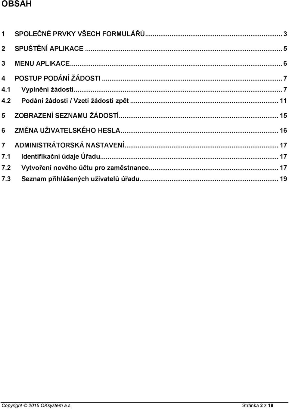 .. 15 6 ZMĚNA UŽIVATELSKÉHO HESLA... 16 7 ADMINISTRÁTORSKÁ NASTAVENÍ... 17 7.1 Identifikační údaje Úřadu... 17 7.2 Vytvoření nového účtu pro zaměstnance.