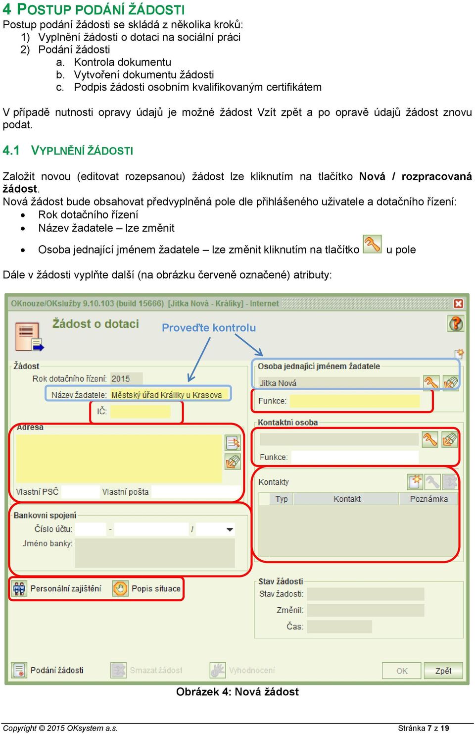 1 VYPLNĚNÍ ŽÁDOSTI Založit novou (editovat rozepsanou) žádost lze kliknutím na tlačítko Nová / rozpracovaná žádost.