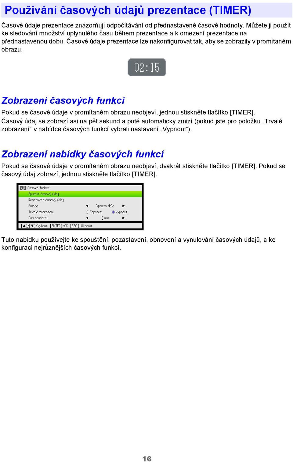 Časové údaje prezentace lze nakonfigurovat tak, aby se zobrazily v promítaném obrazu. Zobrazení časových funkcí Pokud se časové údaje v promítaném obrazu neobjeví, jednou stiskněte tlačítko [TIMER].