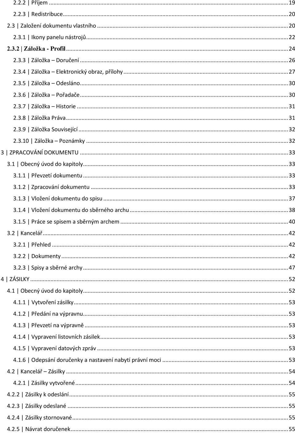 .. 32 3 ZPRACOVÁNÍ DOKUMENTU... 33 3.1 Obecný úvod do kapitoly... 33 3.1.1 Převzetí dokumentu... 33 3.1.2 Zpracování dokumentu... 33 3.1.3 Vložení dokumentu do spisu... 37 3.1.4 Vložení dokumentu do sběrného archu.