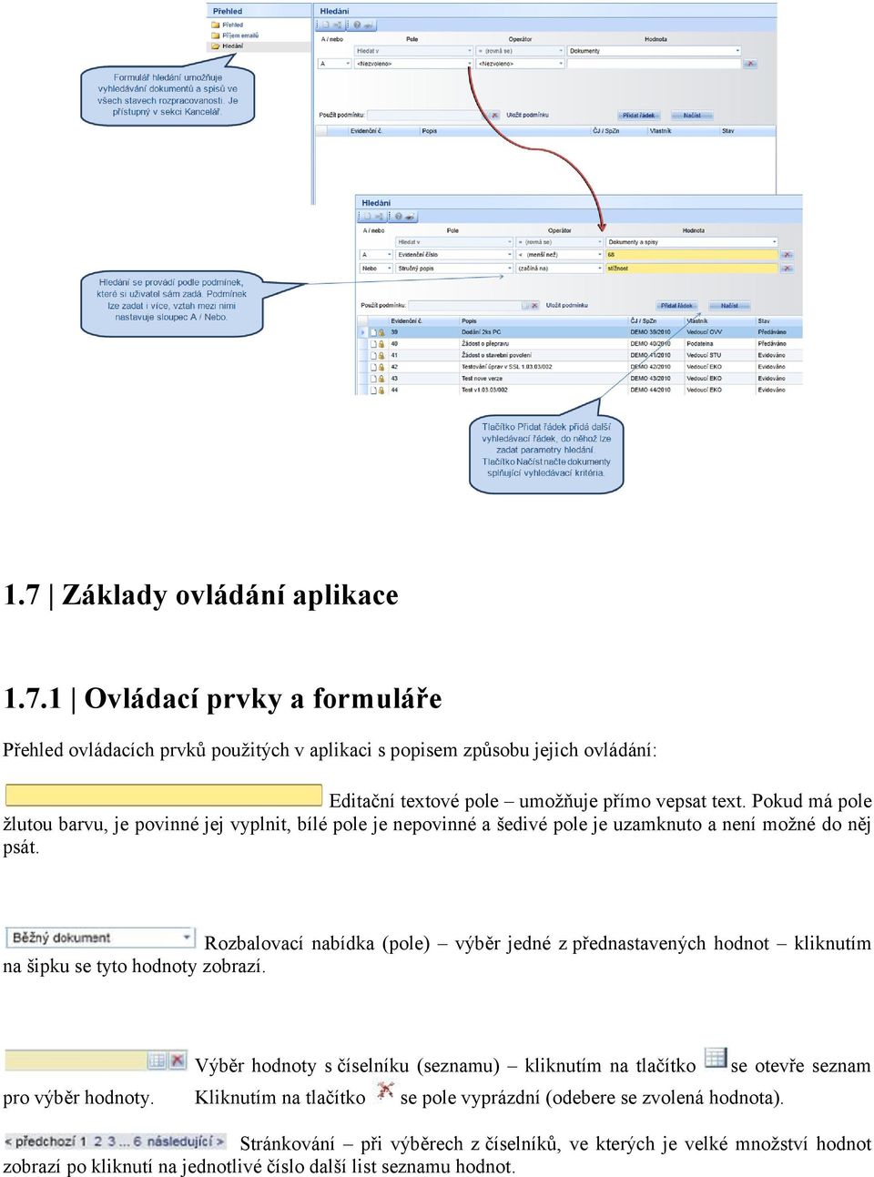 Rozbalovací nabídka (pole) výběr jedné z přednastavených hodnot kliknutím na šipku se tyto hodnoty zobrazí. Výběr hodnoty s číselníku (seznamu) kliknutím na tlačítko pro výběr hodnoty.