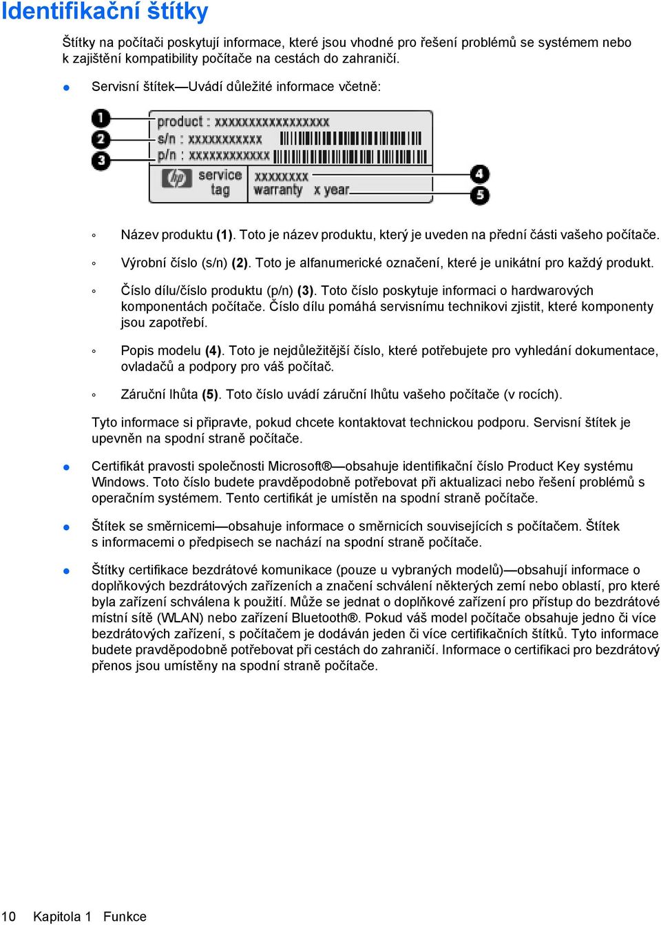 Toto je alfanumerické označení, které je unikátní pro každý produkt. Číslo dílu/číslo produktu (p/n) (3). Toto číslo poskytuje informaci o hardwarových komponentách počítače.