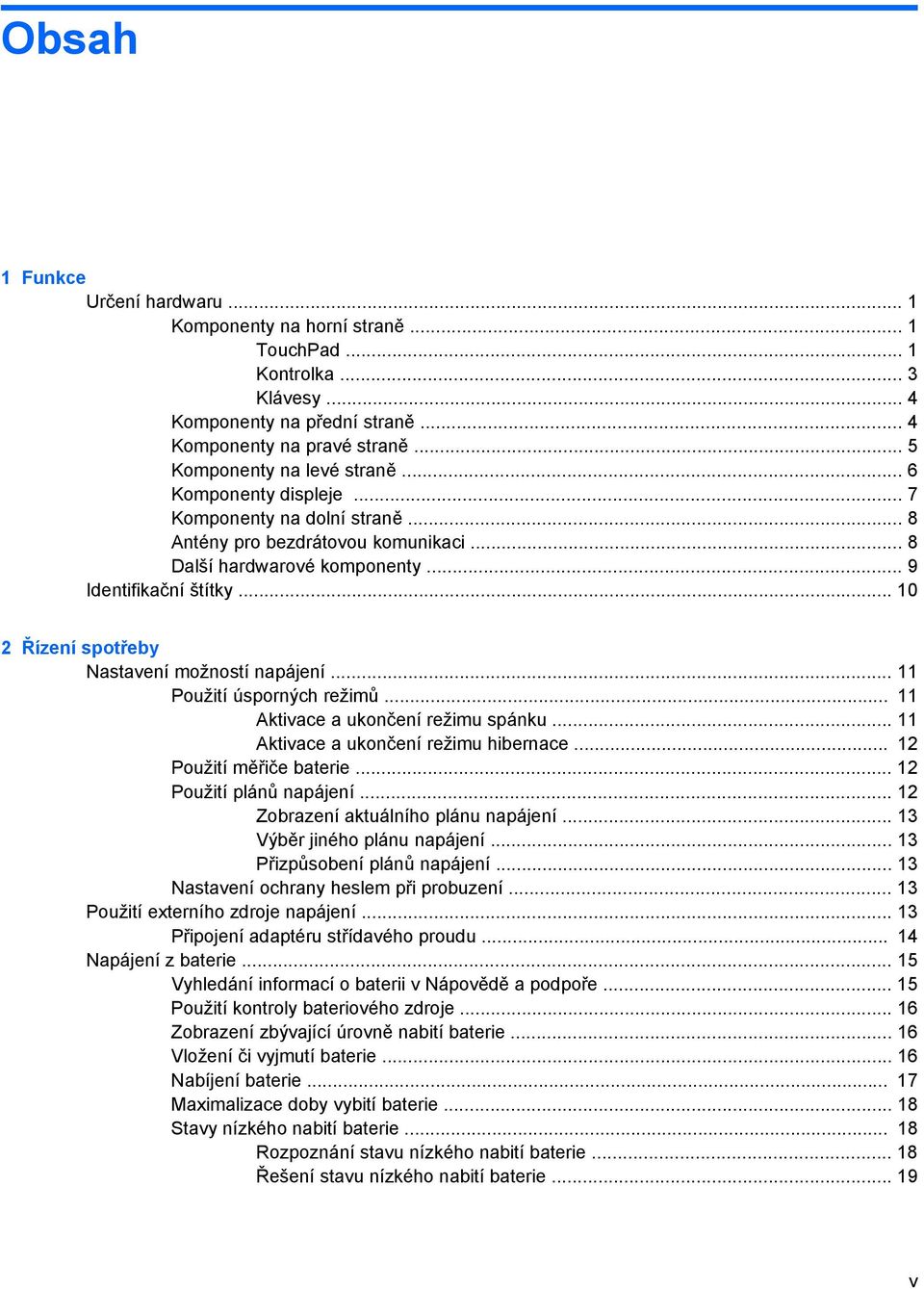 .. 10 2 Řízení spotřeby Nastavení možností napájení... 11 Použití úsporných režimů... 11 Aktivace a ukončení režimu spánku... 11 Aktivace a ukončení režimu hibernace... 12 Použití měřiče baterie.