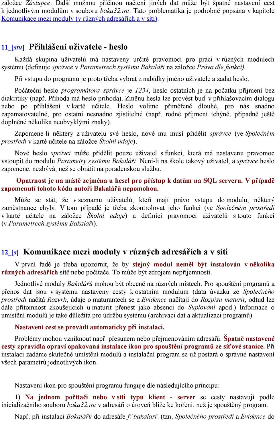 11_[stu] Přihlášení uživatele - heslo Každá skupina uživatelů má nastaveny určité pravomoci pro práci v různých modulech systému (definuje správce v Parametrech systému Bakaláři na záložce Práva dle