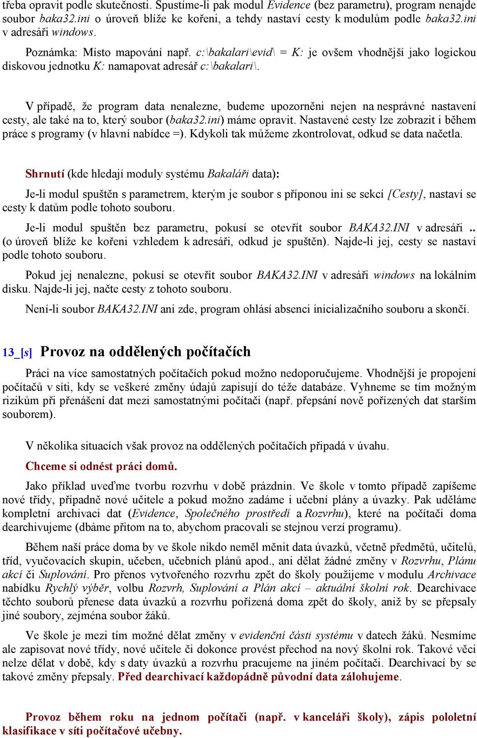 V případě, že program data nenalezne, budeme upozorněni nejen na nesprávné nastavení cesty, ale také na to, který soubor (baka32.ini) máme opravit.