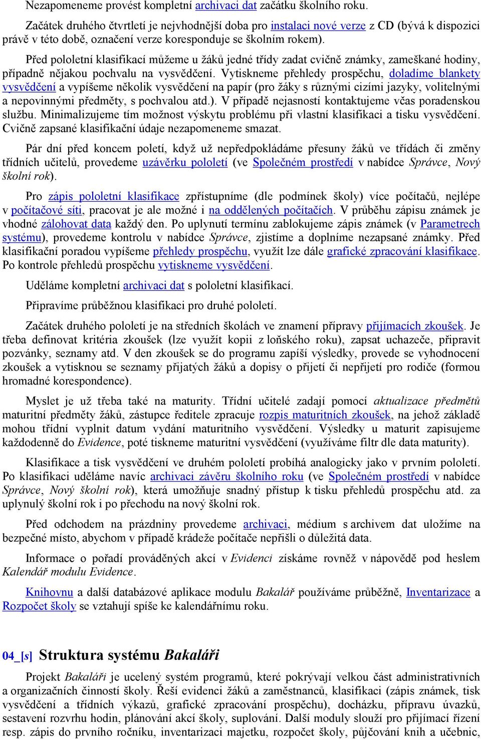 Před pololetní klasifikací můžeme u žáků jedné třídy zadat cvičně známky, zameškané hodiny, případně nějakou pochvalu na vysvědčení.