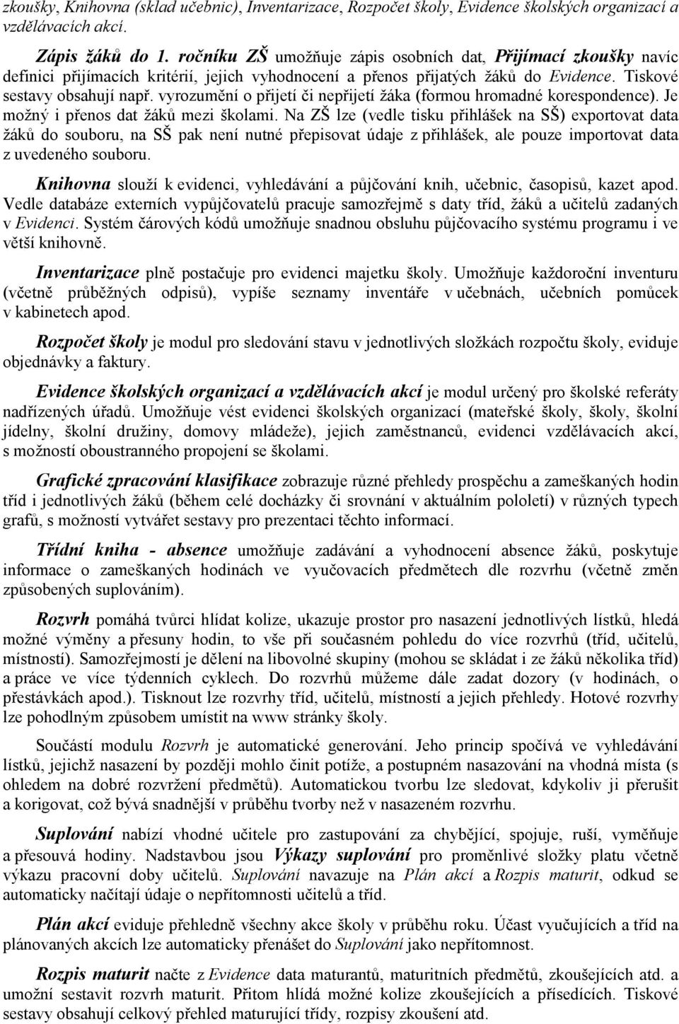 vyrozumění o přijetí či nepřijetí žáka (formou hromadné korespondence). Je možný i přenos dat žáků mezi školami.
