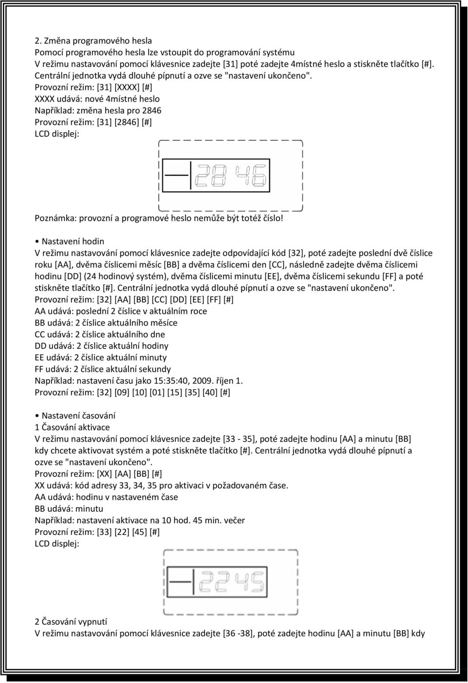 Provozní režim: [31] [XXXX] [#] XXXX udává: nové 4místné heslo Například: změna hesla pro 2846 Provozní režim: [31] [2846] [#] Poznámka: provozní a programové heslo nemůže být totéž číslo!