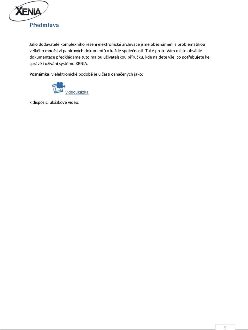 Také proto Vám místo obsáhlé dokumentace předkládáme tuto malou uživatelskou příručku, kde najdete vše,