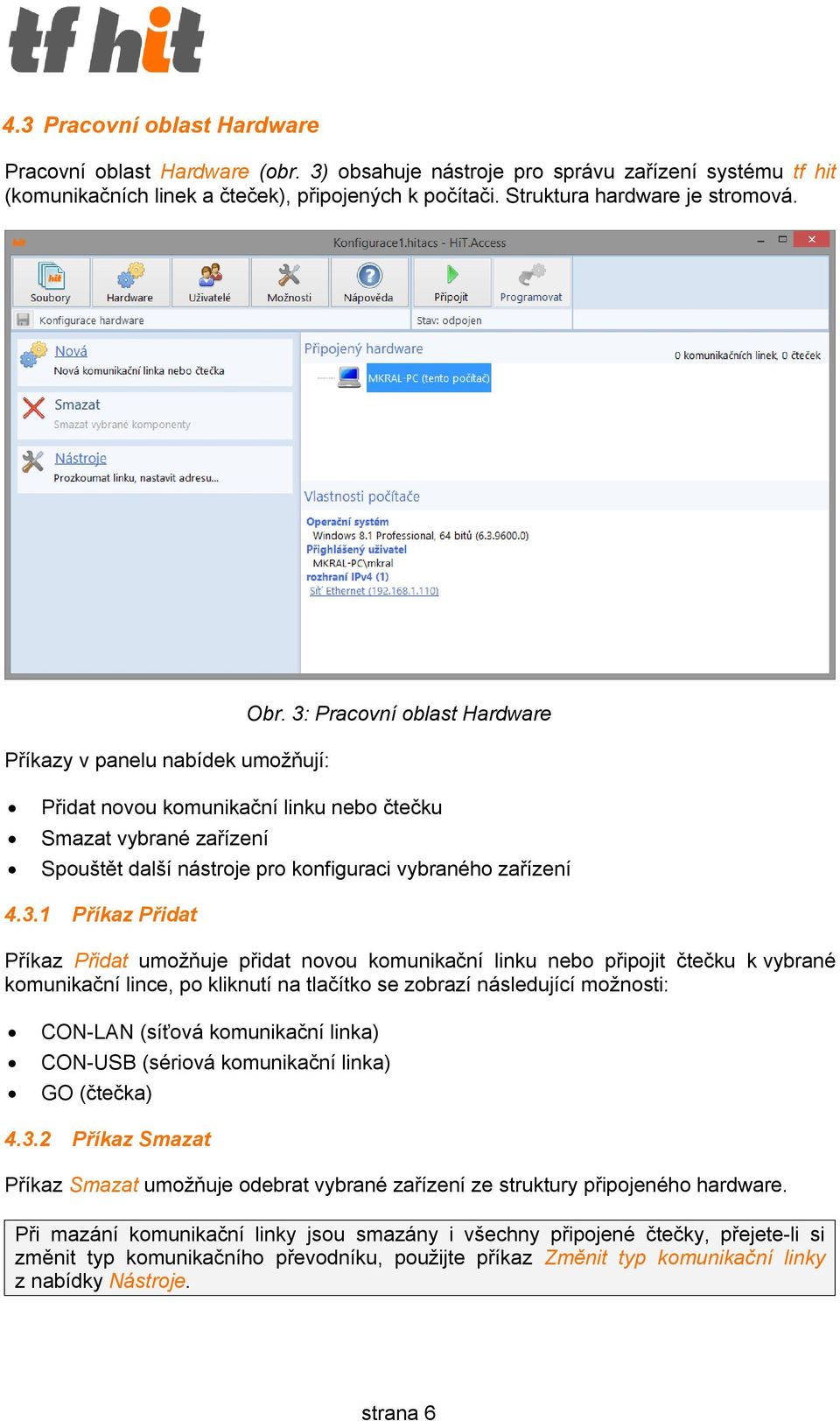 3: Pracovní oblast Hardware Přidat novou komunikační linku nebo čtečku Smazat vybrané zařízení Spouštět další nástroje pro konfiguraci vybraného zařízení 4.3.1 Příkaz Přidat Příkaz Přidat umožňuje