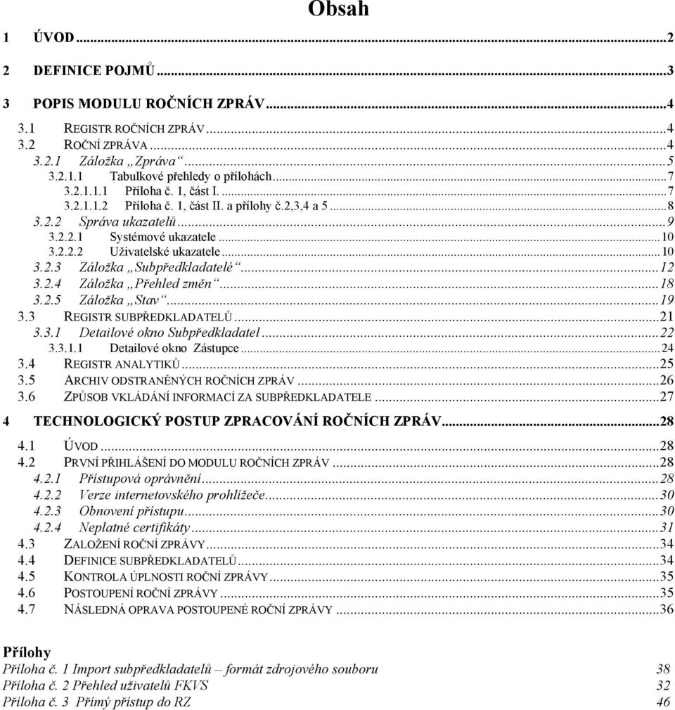 ..12 3.2.4 Záložka Přehled změn...18 3.2.5 Záložka Stav...19 3.3 REGISTR SUBPŘEDKLADATELŮ...21 3.3.1 Detailové okno Subpředkladatel...22 3.3.1.1 Detailové okno Zástupce...24 3.4 REGISTR ANALYTIKŮ.