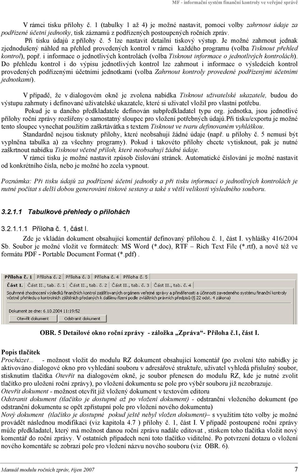 Je možné zahrnout jednak zjednodušený náhled na přehled provedených kontrol v rámci každého programu (volba Tisknout přehled kontrol), popř.