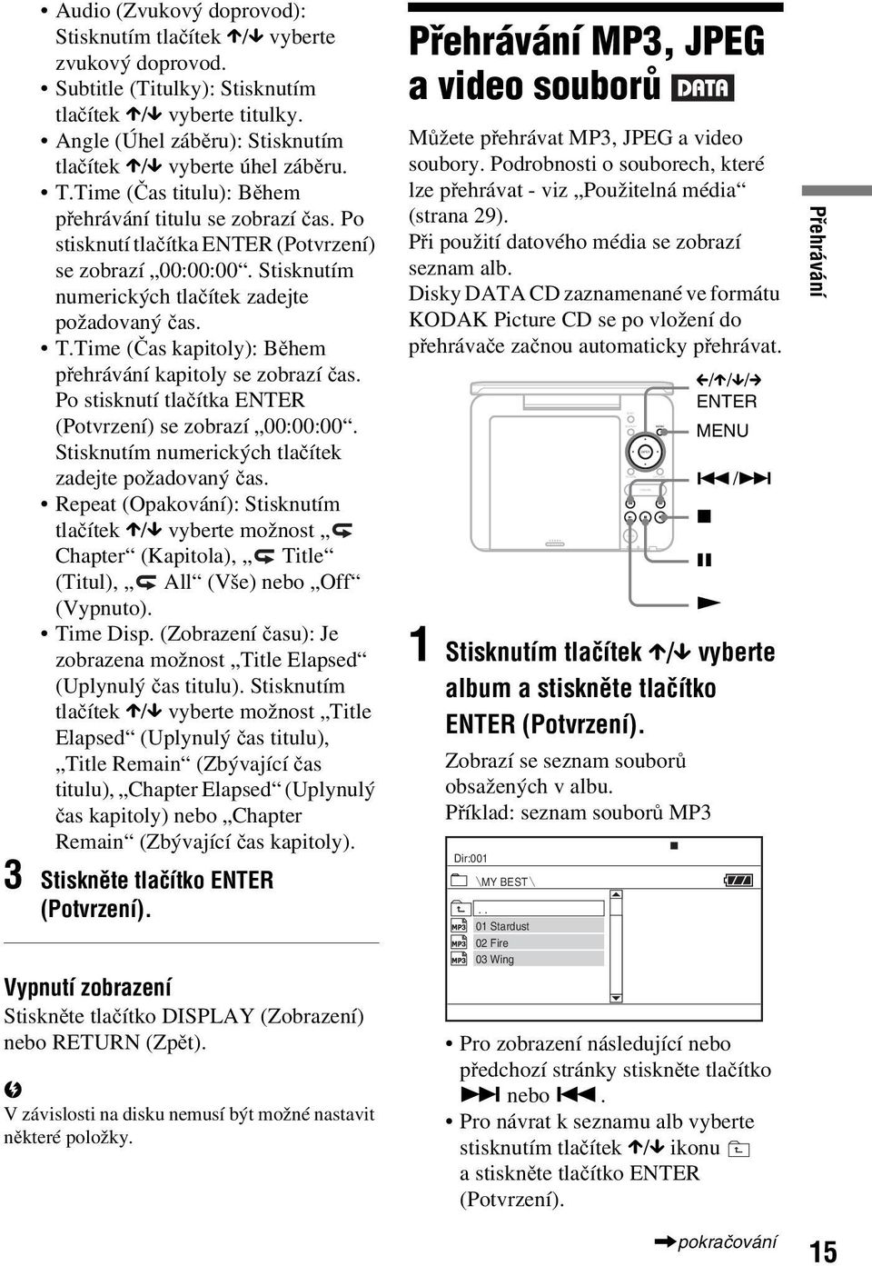 Stisknutím numerických tlačítek zadejte požadovaný čas. T.Time(Čas kapitoly): Během přehrávání kapitoly se zobrazí čas. Po stisknutí tlačítka ENTER (Potvrzení) se zobrazí 00:00:00.