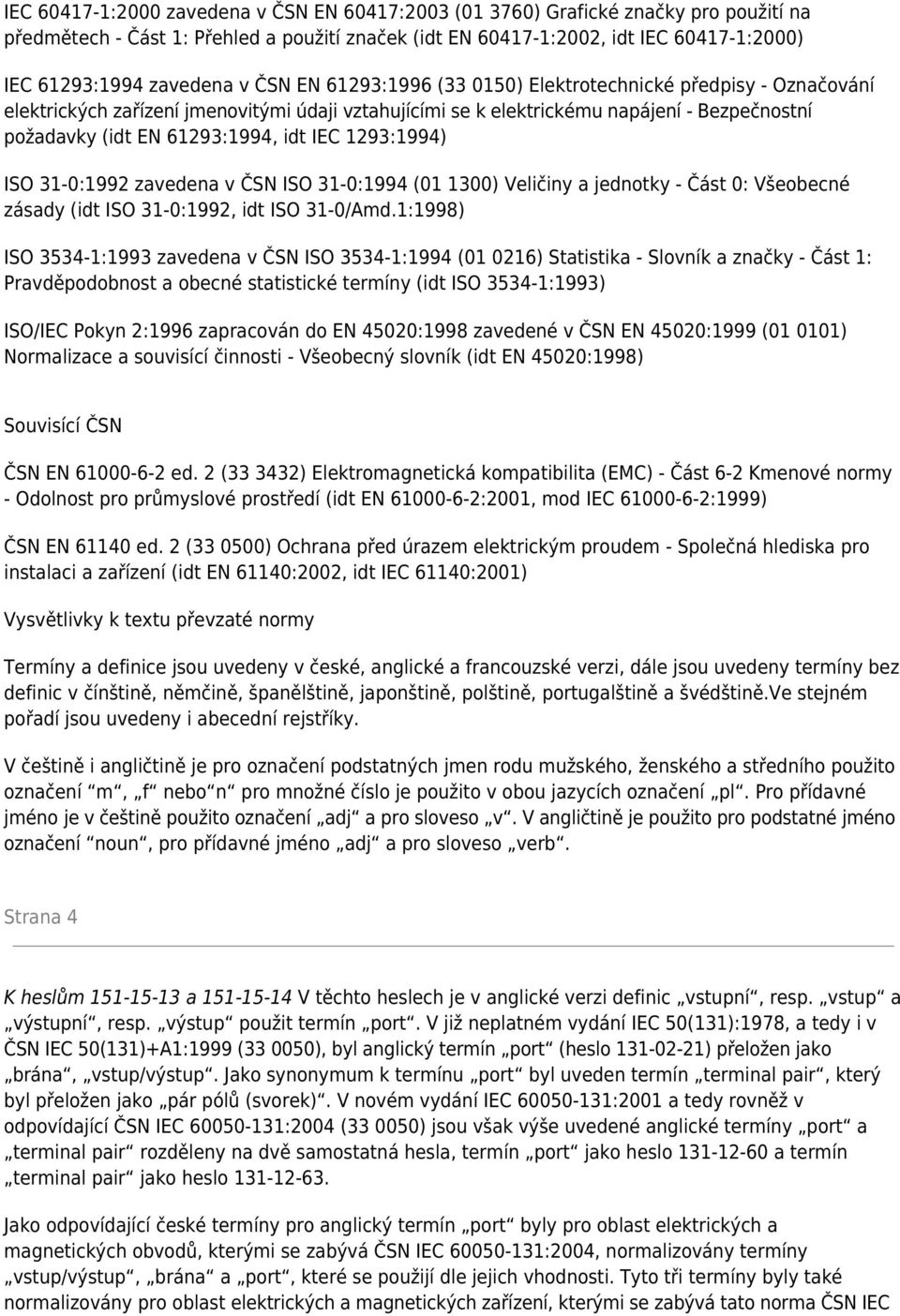 61293:1994, idt IEC 1293:1994) ISO 31-0:1992 zavedena v ČSN ISO 31-0:1994 (01 1300) Veličiny a jednotky - Část 0: Všeobecné zásady (idt ISO 31-0:1992, idt ISO 31-0/Amd.